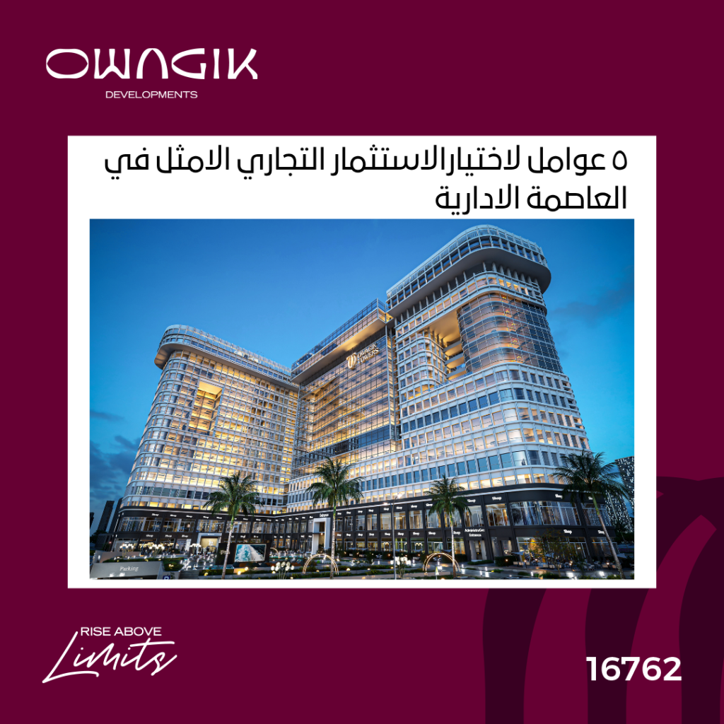 5 عوامل لاختيار الاستثمار التجاري الأمثل في العاصمة الإدارية الجديدة
